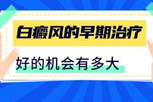 [熱門資訊]在早期輕度白癜風的時候治療有什么好處-如何治療白癜風-早期治療有好處